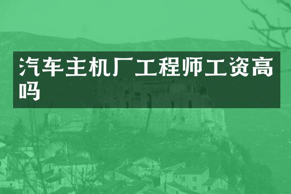 汽车主机厂工程师工资高吗