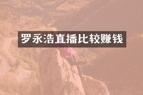 罗永浩直播比较赚钱