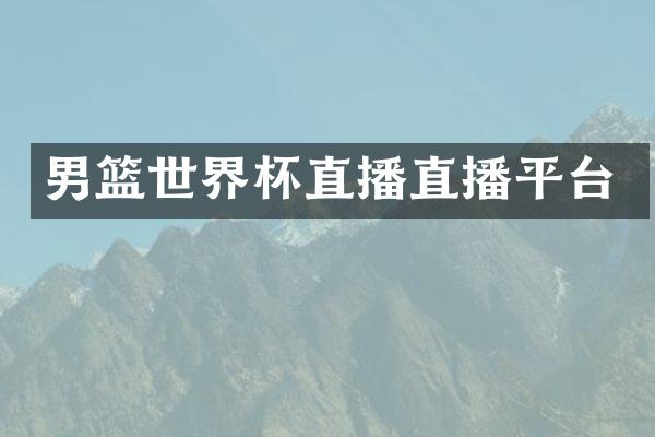 男篮世界杯直播直播平台