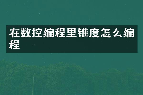 在数控编程里锥度怎么编程