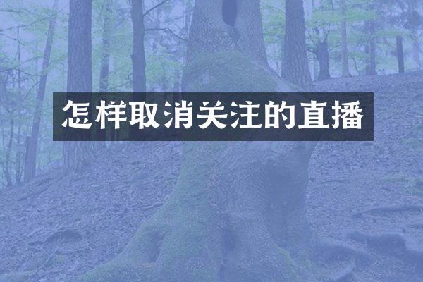 怎样取消关注的直播