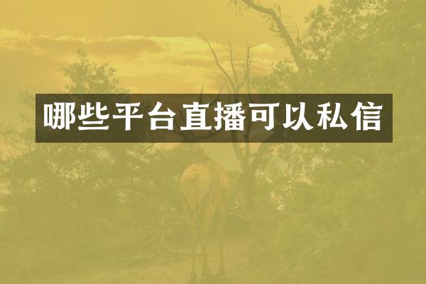 哪些平台直播可以私信