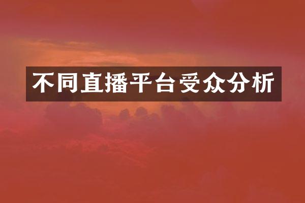 不同直播平台受众分析