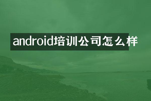 android培训公司怎么样