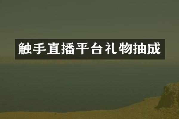 触手直播平台礼物抽成