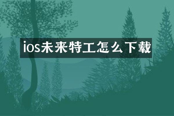 ios未来特工怎么下载