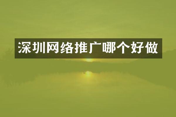 深圳网络推广哪个好做
