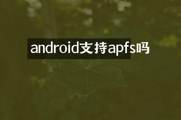 android支持apfs吗