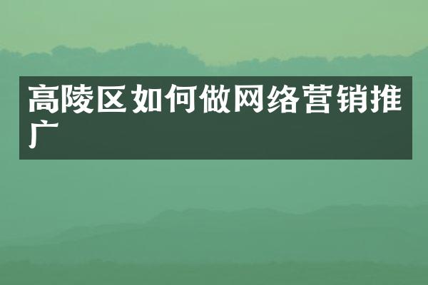 高陵区如何做网络营销推广