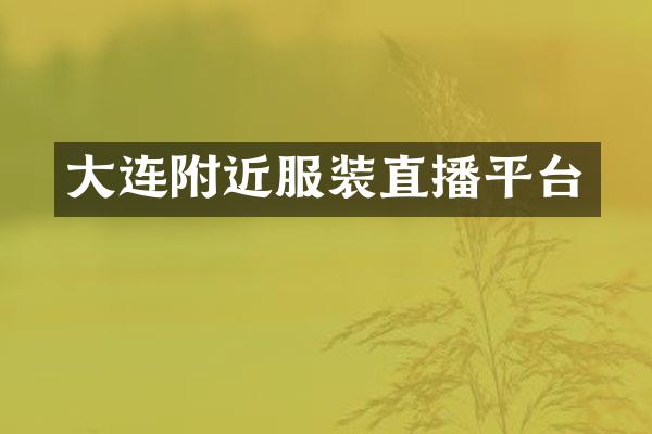 大连附近服装直播平台