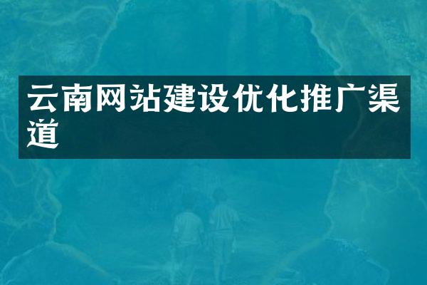 云南网站建设优化推广渠道