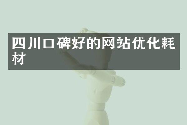 四川口碑好的网站优化耗材