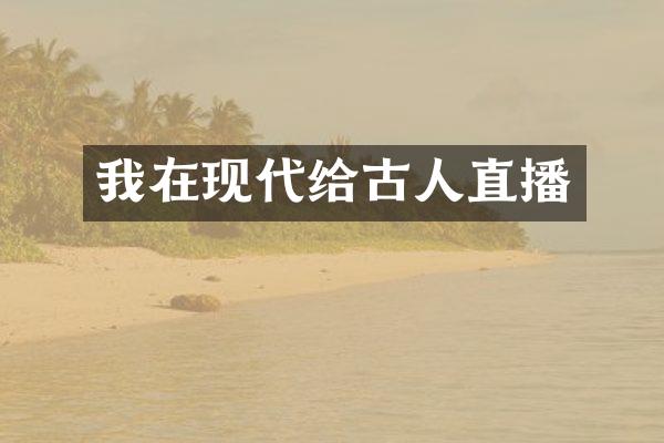 我在现代给古人直播