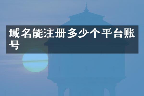 域名能注册多少个平台账号