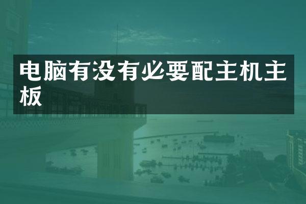 电脑有没有必要配主机主板