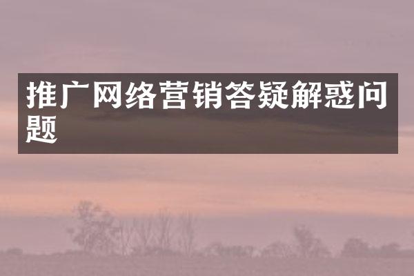 推广网络营销答疑解惑问题