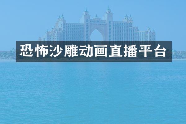 恐怖沙雕动画直播平台