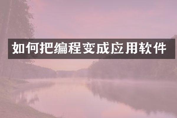 如何把编程变成应用软件