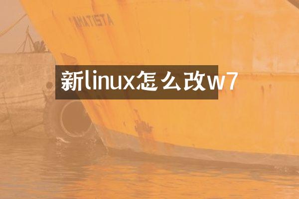 新linux怎么改w7