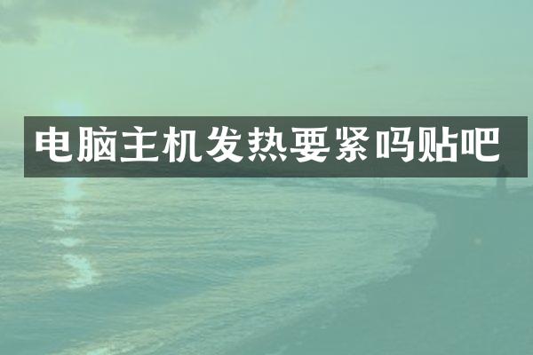 电脑主机发热要紧吗贴吧