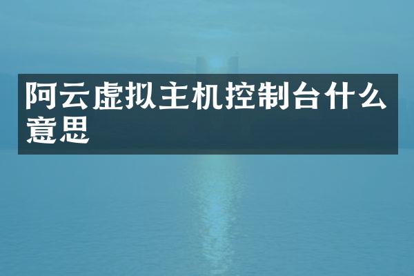 阿云虚拟主机控制台什么意思