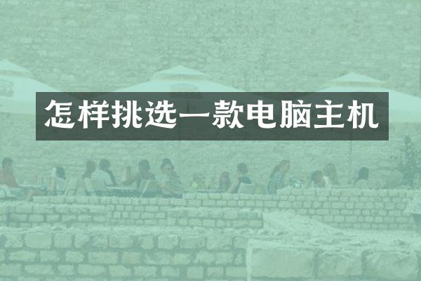 怎样挑选一款电脑主机