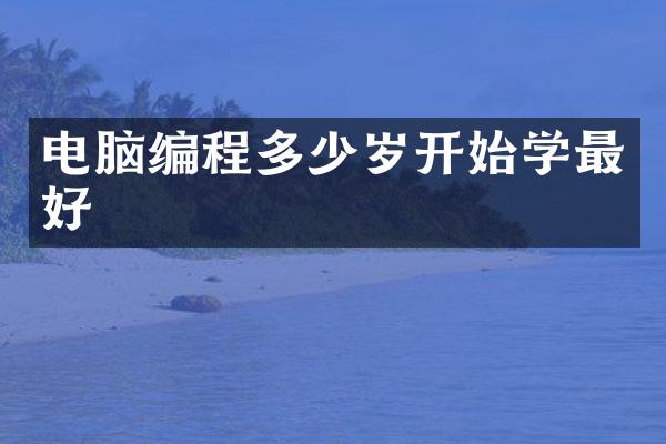 电脑编程多少岁开始学最好