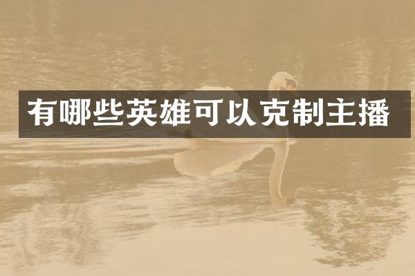 有哪些英雄可以克制主播