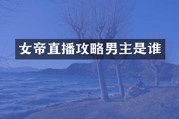 女帝直播攻略男主是谁