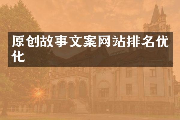 原创故事文案网站排名优化