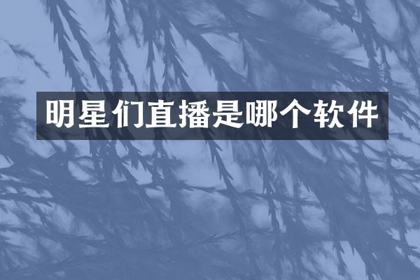 明星们直播是哪个软件