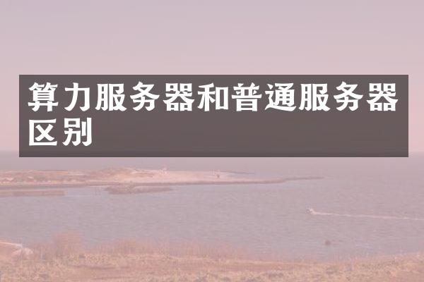 算力服务器和普通服务器区别