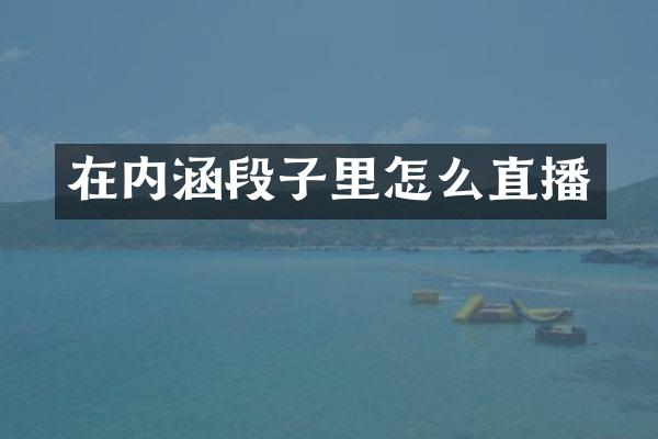 在内涵段子里怎么直播