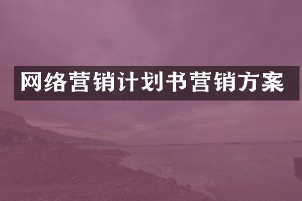 网络营销计划书营销方案