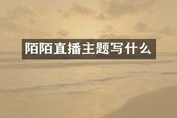 陌陌直播主题写什么