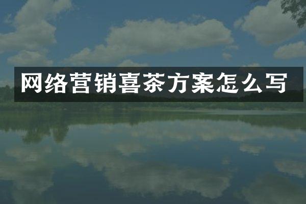 网络营销喜茶方案怎么写