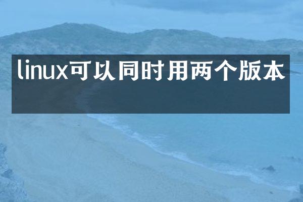 linux可以同时用两个版本吗