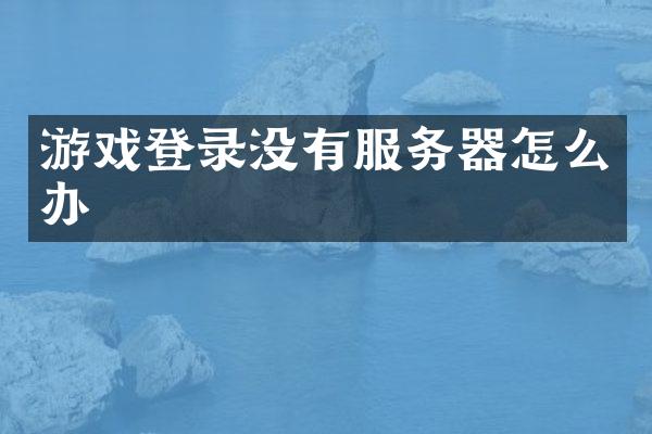 游戏登录没有服务器怎么办