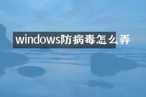 windows防病毒怎么弄