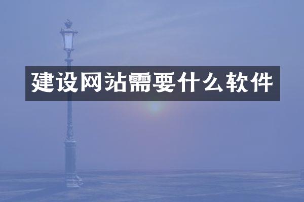 建设网站需要什么软件