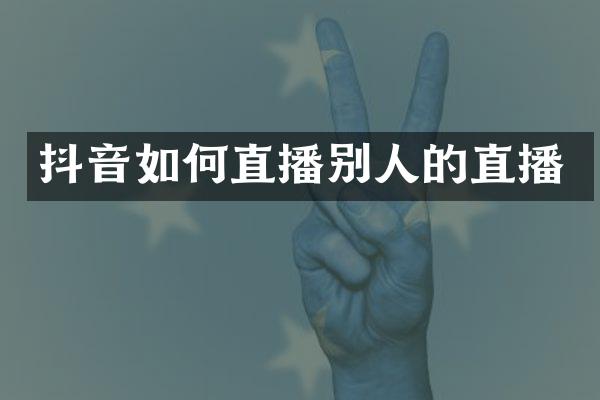 抖音如何直播别人的直播