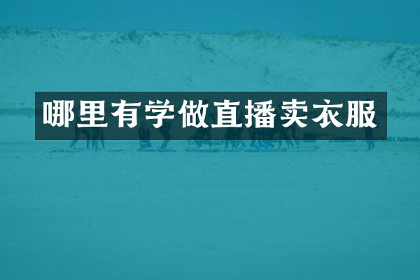 哪里有学做直播卖衣服
