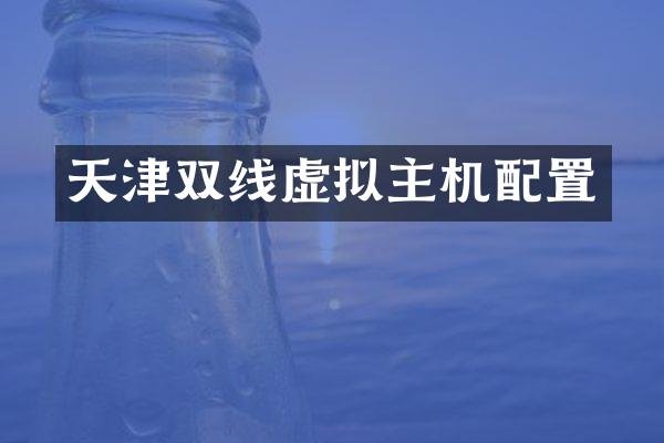 天津双线虚拟主机配置