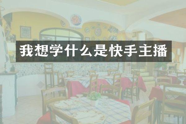 我想学什么是快手主播