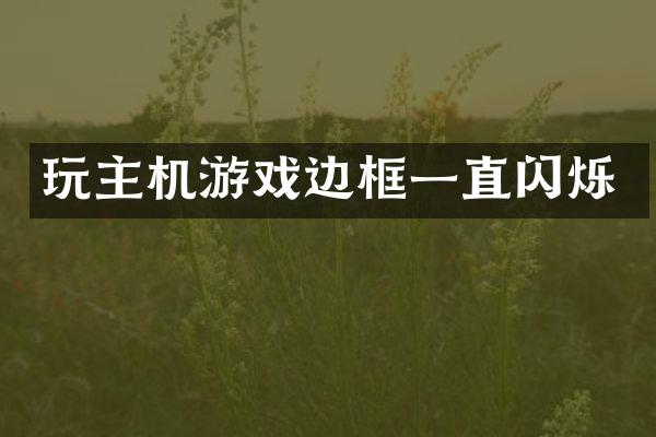 玩主机游戏边框一直闪烁