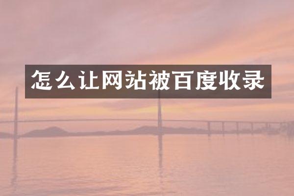 怎么让网站被百度收录