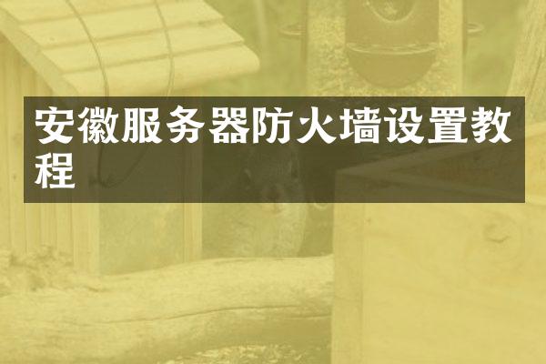 安徽服务器防火墙设置教程