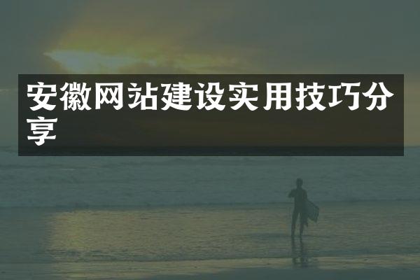 安徽网站建设实用技巧分享