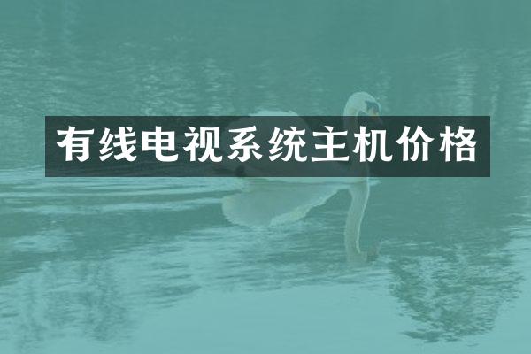 有线电视系统主机价格