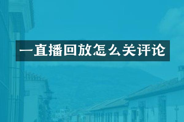 一直播回放怎么关评论
